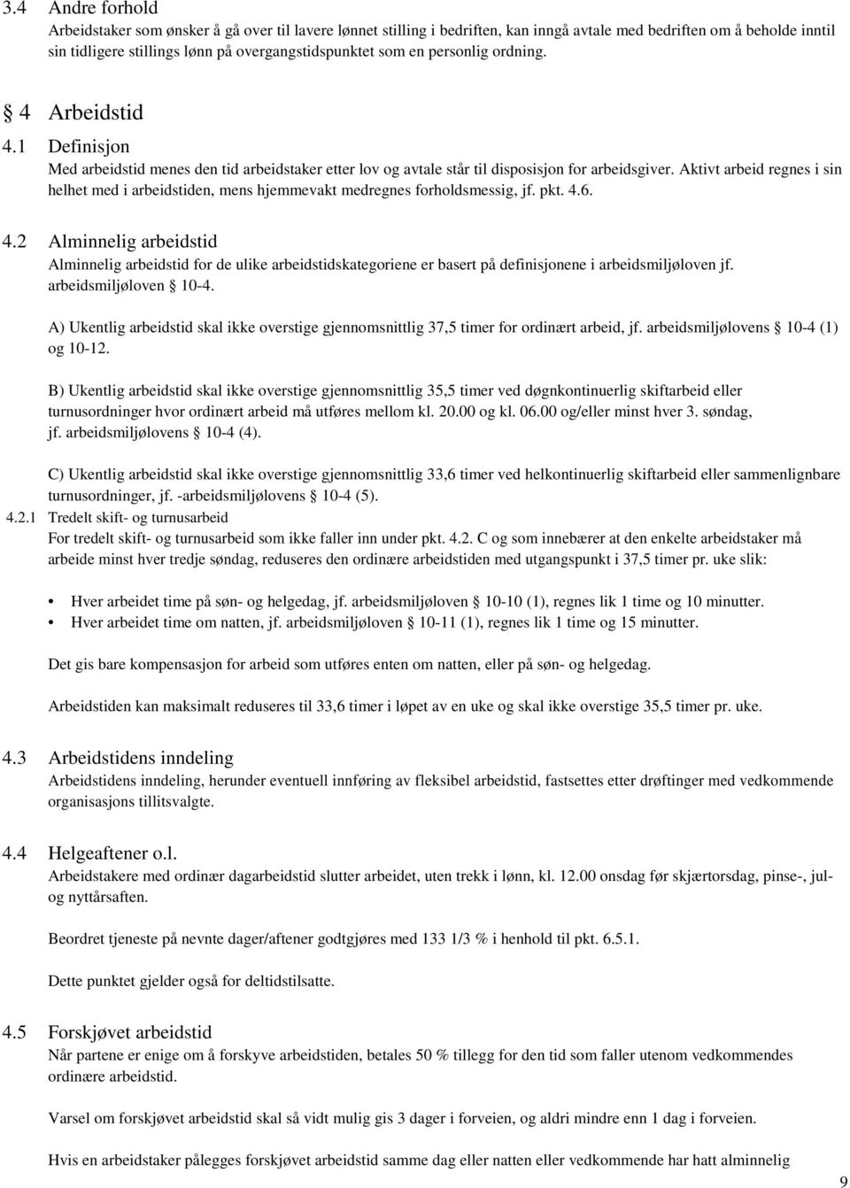 Aktivt arbeid regnes i sin helhet med i arbeidstiden, mens hjemmevakt medregnes forholdsmessig, jf. pkt. 4.