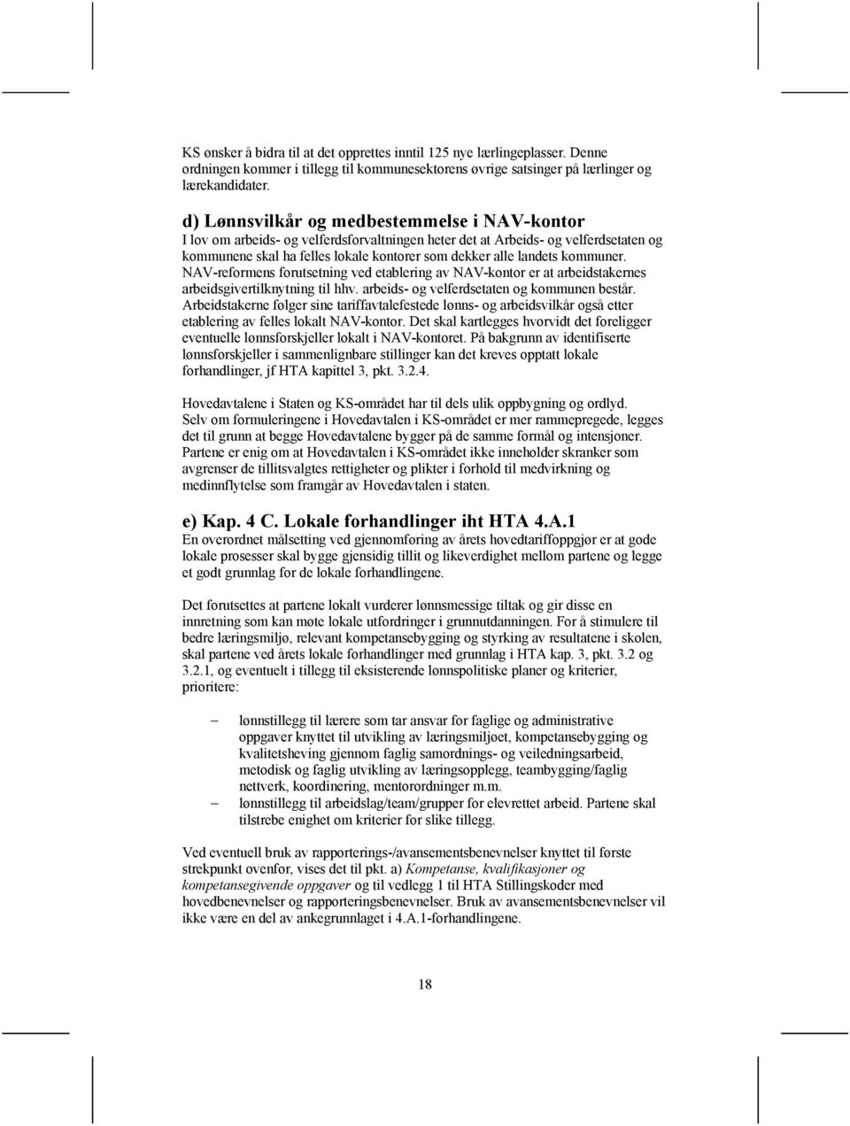 kommuner. NAV-reformens forutsetning ved etablering av NAV-kontor er at arbeidstakernes arbeidsgivertilknytning til hhv. arbeids- og velferdsetaten og kommunen består.