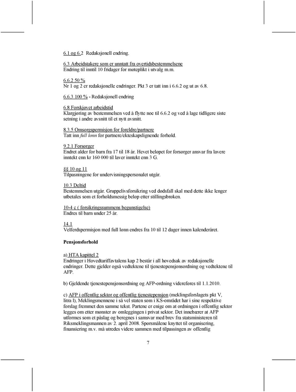 8.3.5 Omsorgspermisjon for foreldre/partnere Tatt inn full lønn for partnere/ekteskapslignende forhold. 9.2.1 Forsørger Endret alder for barn fra 17 til 18 år.