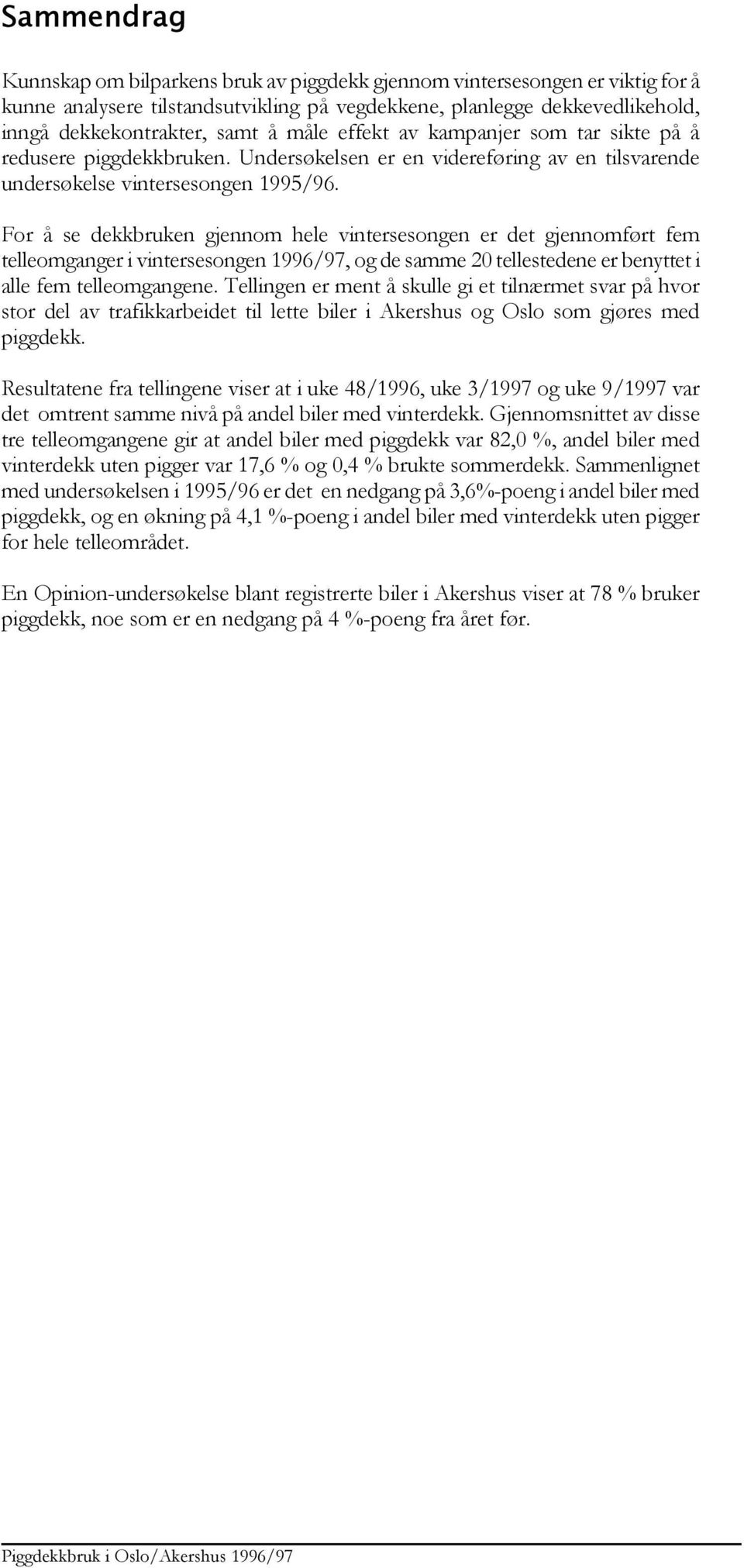 For å se dekkbruken gjennom hele vintersesongen er det gjennomført fem telleomganger i vintersesongen 1996/97, og de samme 2 tellestedene er benyttet i alle fem telleomgangene.