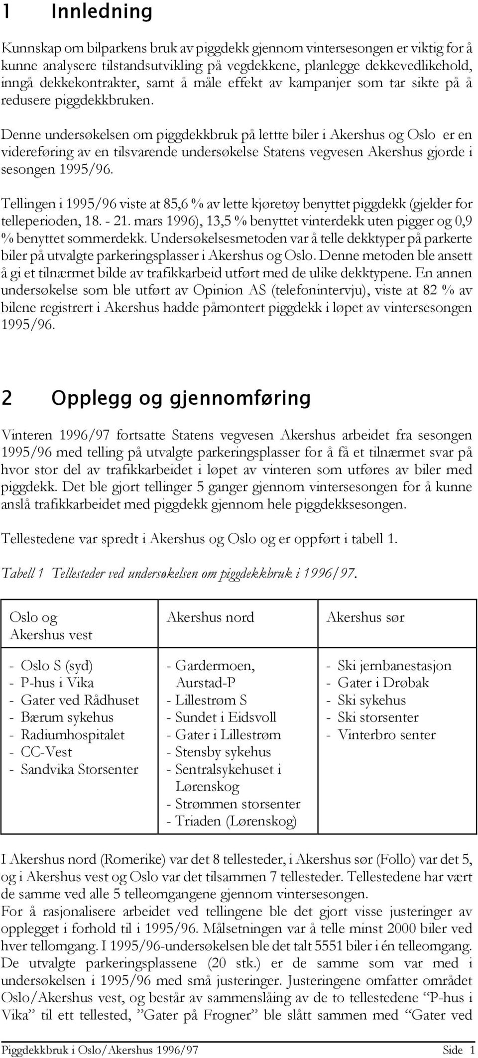 Denne undersøkelsen om piggdekkbruk på lettte biler i Akershus og Oslo er en videreføring av en tilsvarende undersøkelse Statens vegvesen Akershus gjorde i sesongen 1995/96.