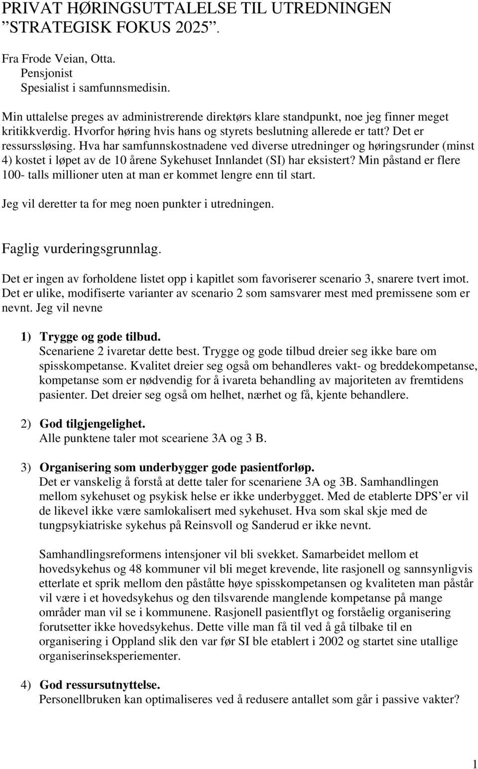 Hva har samfunnskostnadene ved diverse utredninger og høringsrunder (minst 4) kostet i løpet av de 10 årene Sykehuset Innlandet (SI) har eksistert?