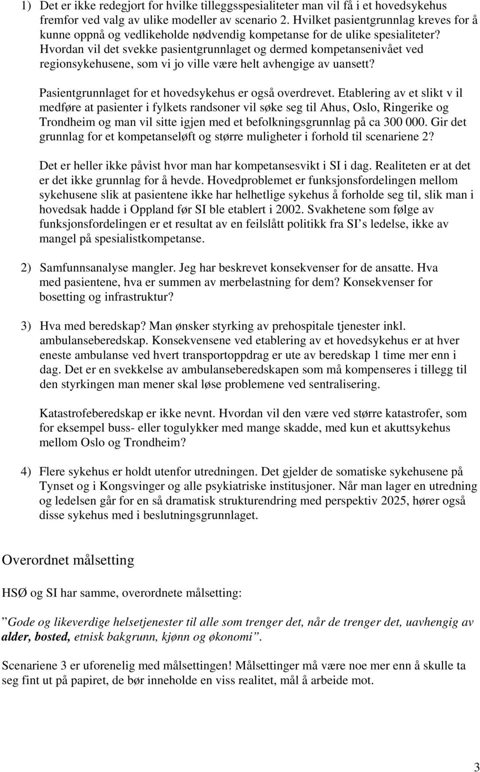 Hvordan vil det svekke pasientgrunnlaget og dermed kompetansenivået ved regionsykehusene, som vi jo ville være helt avhengige av uansett? Pasientgrunnlaget for et hovedsykehus er også overdrevet.