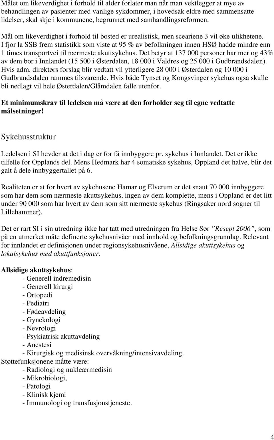 I fjor la SSB frem statistikk som viste at 95 % av befolkningen innen HSØ hadde mindre enn 1 times transportvei til nærmeste akuttsykehus.