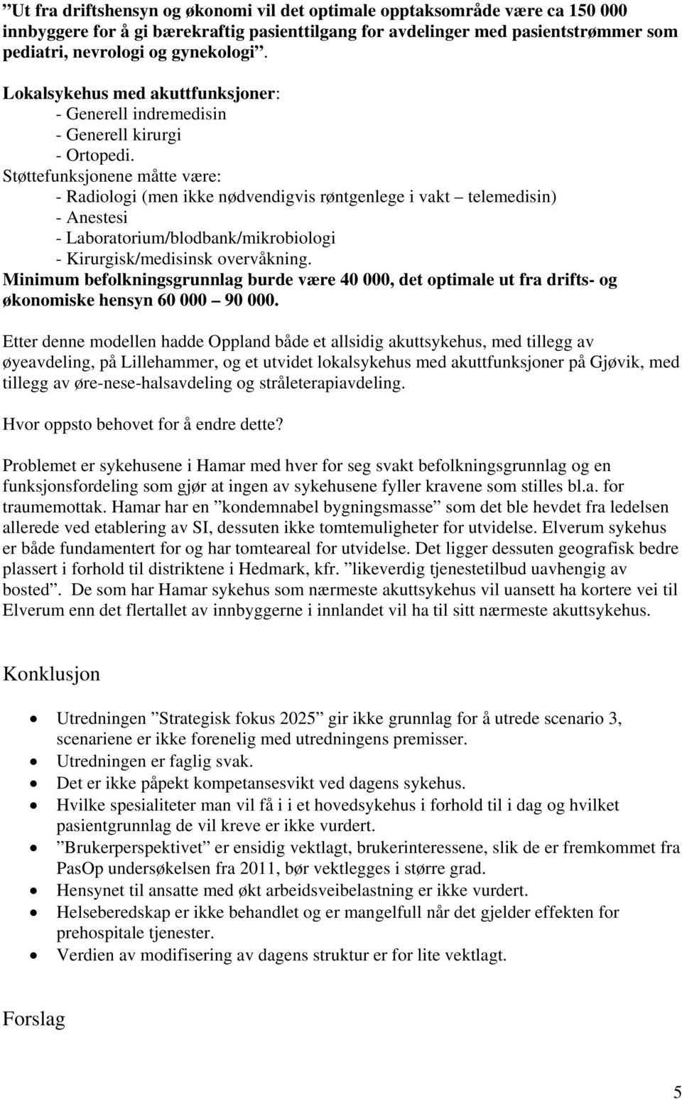 Støttefunksjonene måtte være: - Radiologi (men ikke nødvendigvis røntgenlege i vakt telemedisin) - Anestesi - Laboratorium/blodbank/mikrobiologi - Kirurgisk/medisinsk overvåkning.