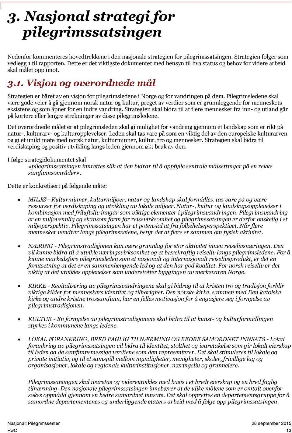 Visjon og overordnede mål Strategien er båret av en visjon for pilegrimsledene i Norge og for vandringen på dem.