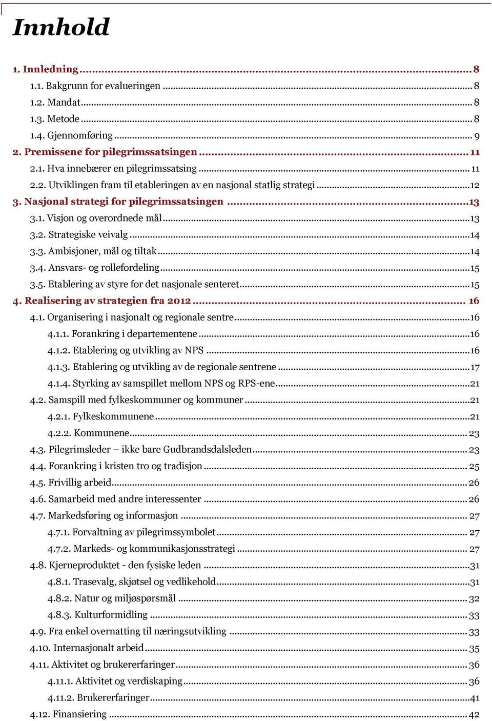 3. Ambisjoner, mål og tiltak... 14 3.4. Ansvars- og rollefordeling... 15 3.5. Etablering av styre for det nasjonale senteret... 15 4. Realisering av strategien fra 2012... 16 4.1. Organisering i nasjonalt og regionale sentre.