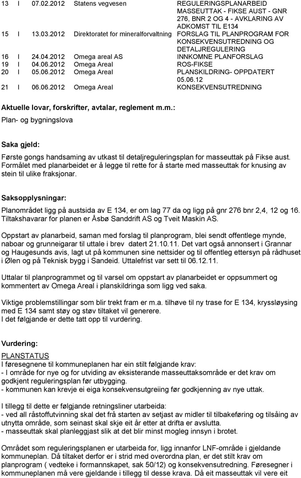 2012 Omega Areal ROS-FIKSE 20 I 05.06.2012 Omega Areal PLANSKILDRING- OPPDATERT 05.06.12 21 I 06.06.2012 Omega Areal KONSEKVENSUTREDNING Aktuelle lovar, forskrifter, avtalar, reglement m.m.: Plan- og bygningslova Saka gjeld: Første gongs handsaming av utkast til detaljreguleringsplan for masseuttak på Fikse aust.