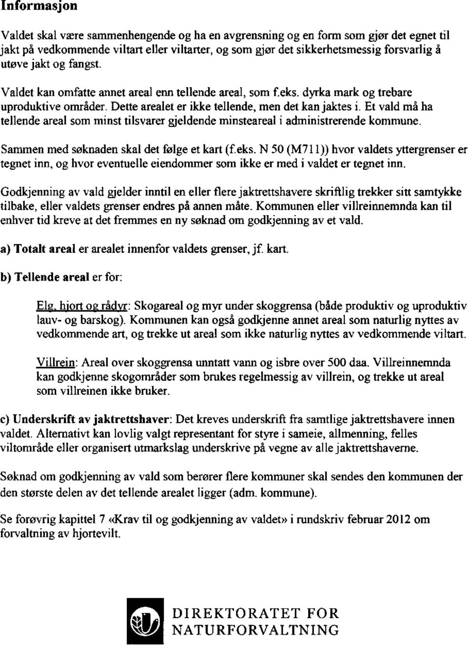 Et vald må ha tellende areal som minst tilsvarer gjeldende minsteareal i administrerende kommune. Sammen med søknaden skal det følge et kart (f eks.