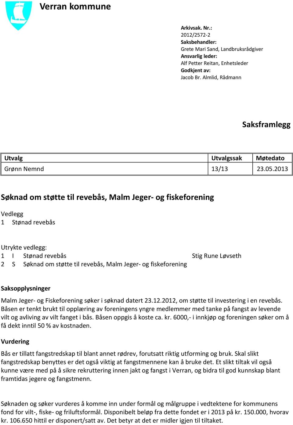 2013 Søknad om støtte til revebås, Malm Jeger- og fiskeforening Vedlegg 1 Stønad revebås Utrykte vedlegg: 1 I Stønad revebås Stig Rune Løvseth 2 S Søknad om støtte til revebås, Malm Jeger- og