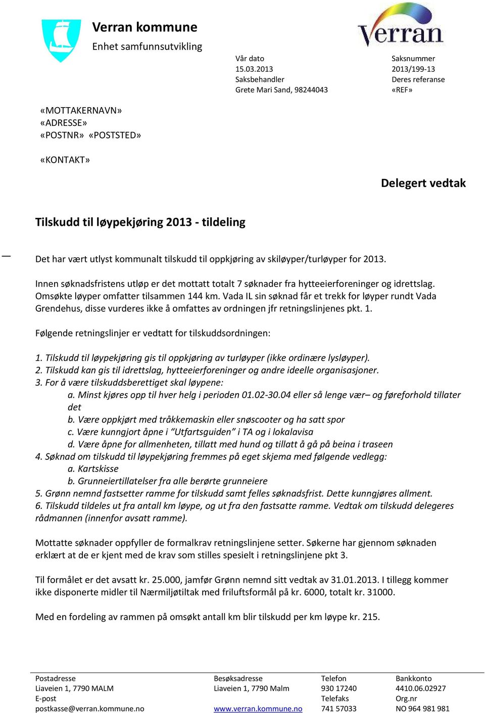 har vært utlyst kommunalt tilskudd til oppkjøring av skiløyper/turløyper for 2013. Innen søknadsfristens utløp er det mottatt totalt 7 søknader fra hytteeierforeninger og idrettslag.