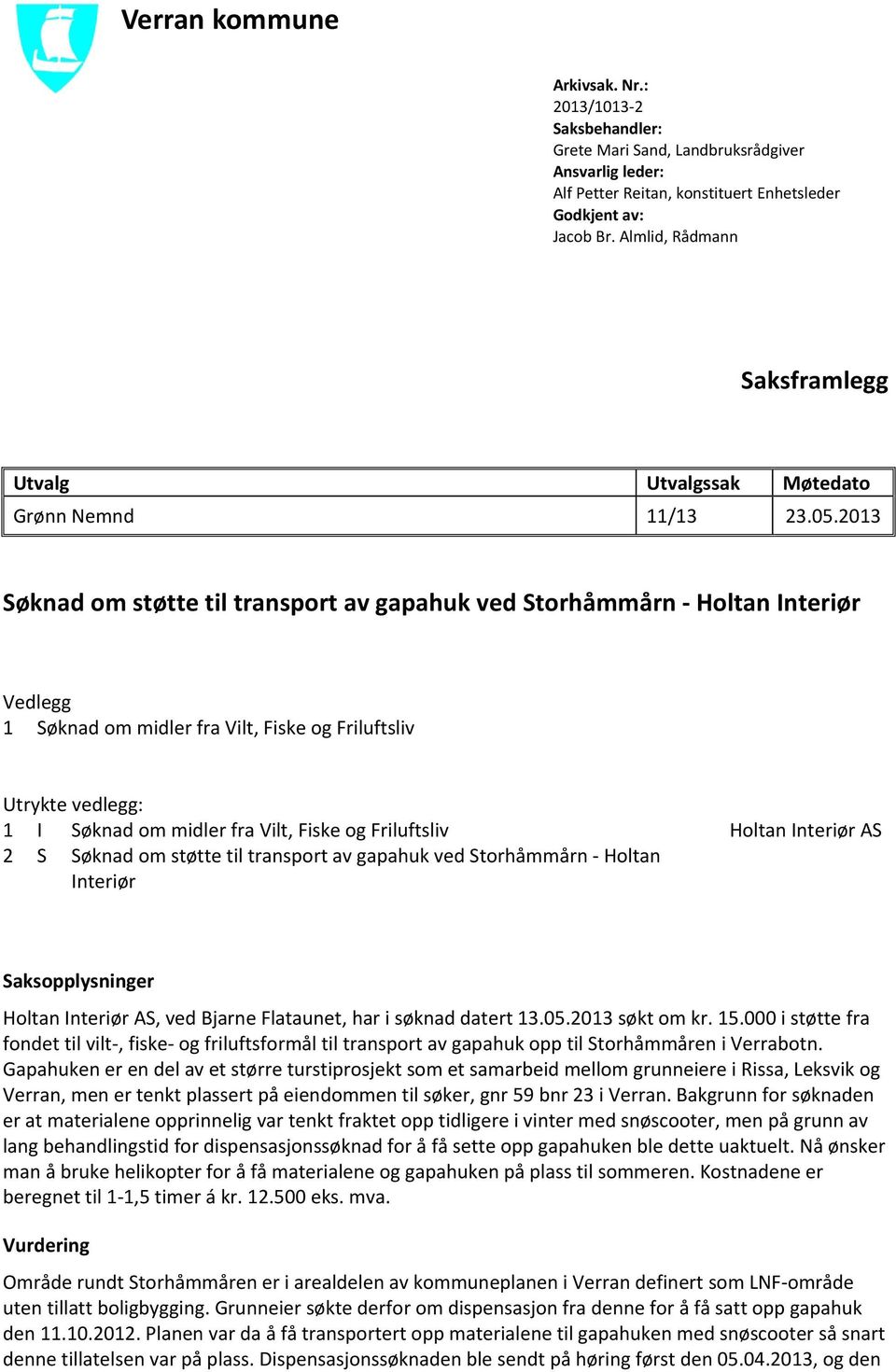 2013 Søknad om støtte til transport av gapahuk ved Storhåmmårn - Holtan Interiør Vedlegg 1 Søknad om midler fra Vilt, Fiske og Friluftsliv Utrykte vedlegg: 1 I Søknad om midler fra Vilt, Fiske og