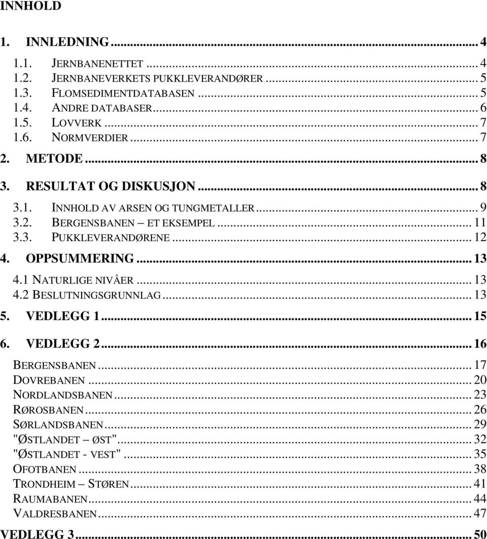 OPPSUMMERING... 13 4.1 NATURLIGE NIVÅER... 13 4.2 BESLUTNINGSGRUNNLAG... 13 5. VEDLEGG 1... 15 6. VEDLEGG 2... 16 BERGENSBANEN... 17 DOVREBANEN... 20 NORDLANDSBANEN.