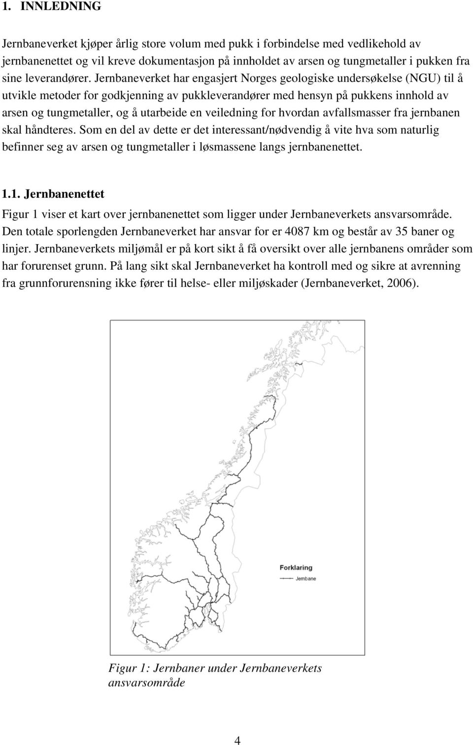 Jernbaneverket har engasjert Norges geologiske undersøkelse (NGU) til å utvikle metoder for godkjenning av pukkleverandører med hensyn på pukkens innhold av arsen og tungmetaller, og å utarbeide en