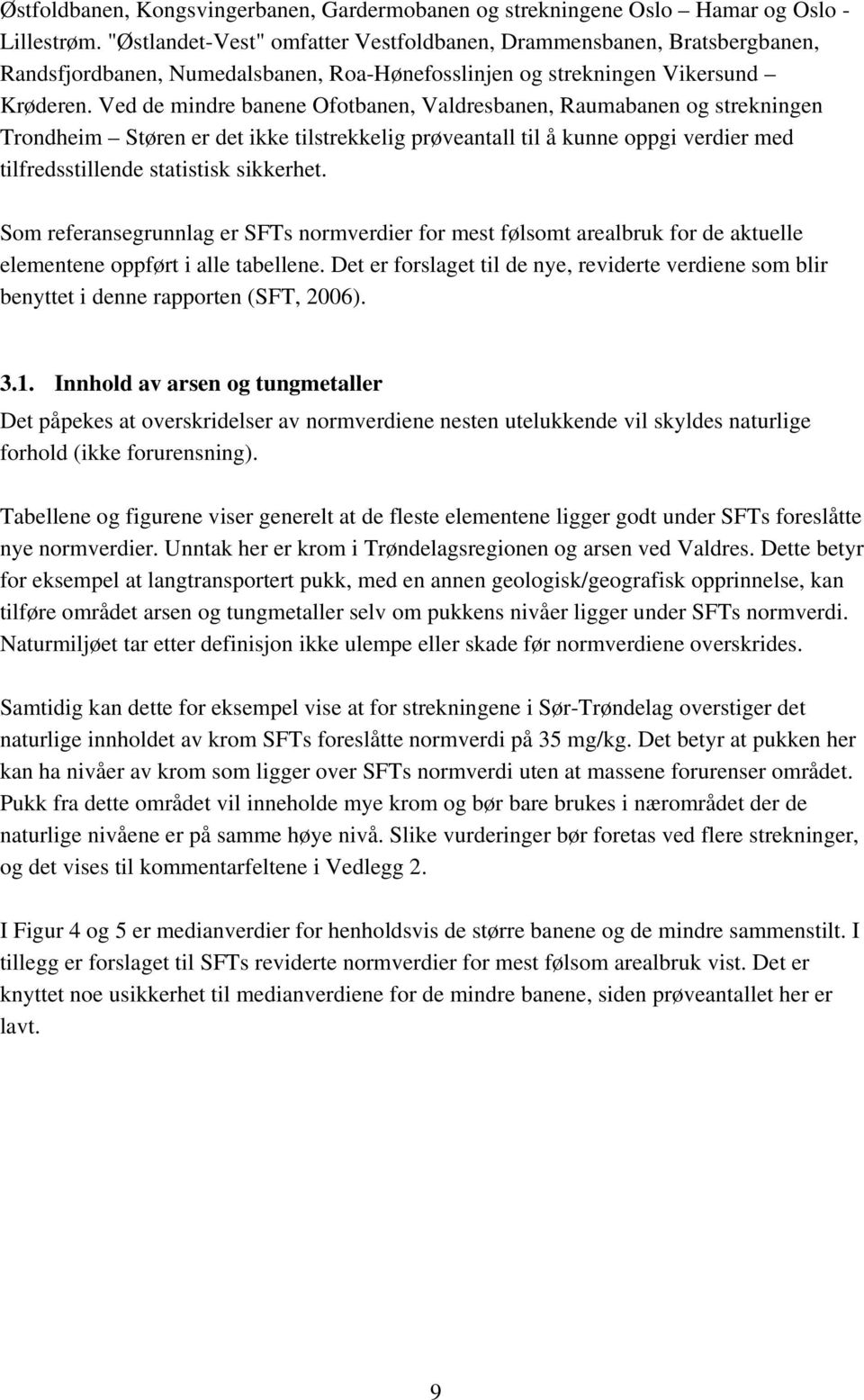 Ved de mindre banene Ofotbanen, Valdresbanen, Raumabanen og strekningen Trondheim Støren er det ikke tilstrekkelig prøveantall til å kunne oppgi verdier med tilfredsstillende statistisk sikkerhet.