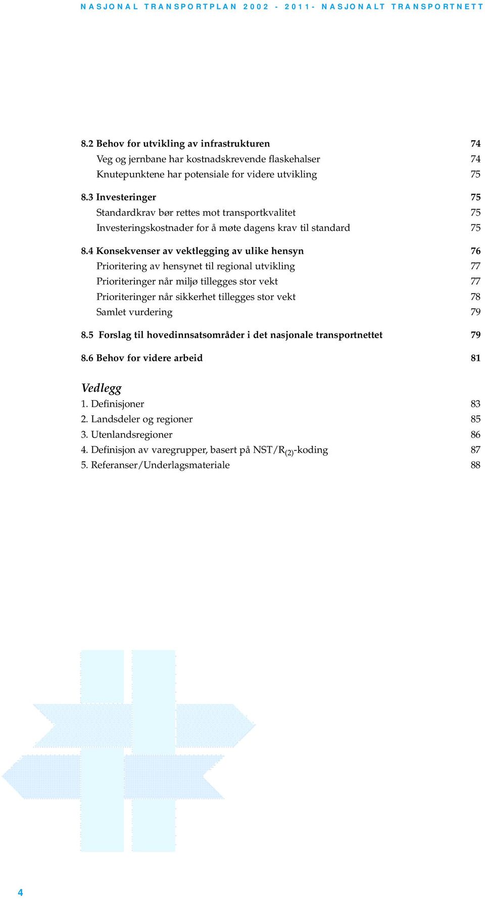 4 Konsekvenser av vektlegging av ulike hensyn 76 Prioritering av hensynet til regional utvikling 77 Prioriteringer når miljø tillegges stor vekt 77 Prioriteringer når sikkerhet tillegges stor vekt