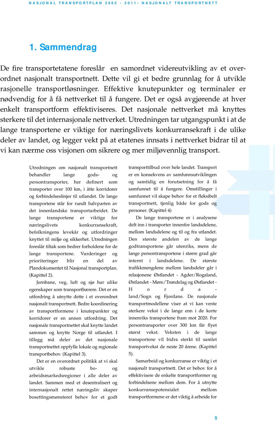 Det nasjonale nettverket må knyttes sterkere til det internasjonale nettverket.