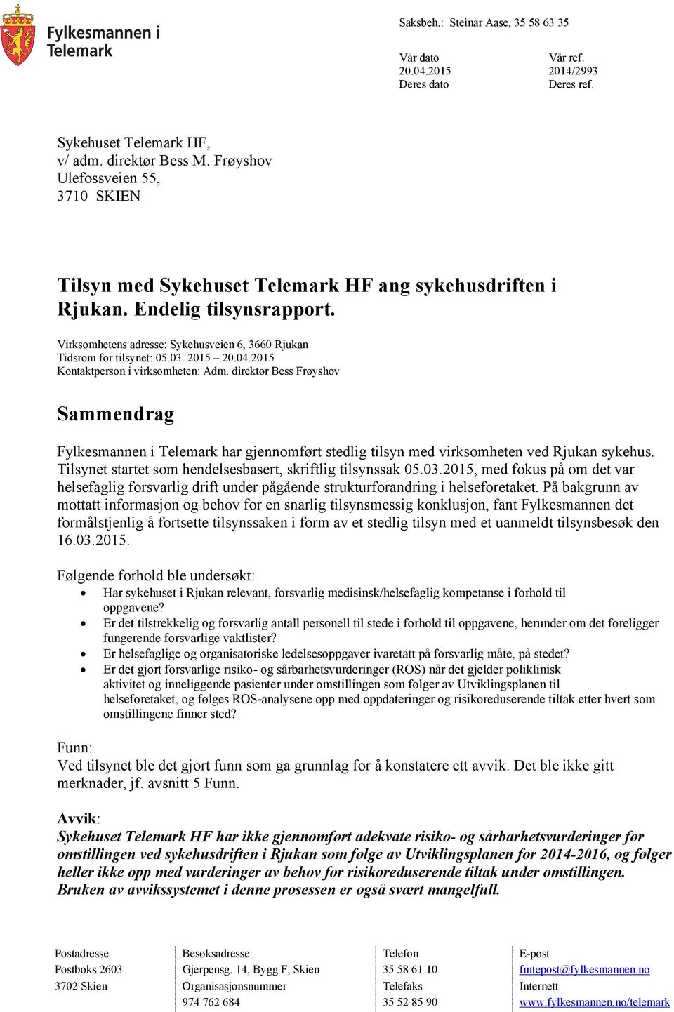 03. 2015 20.04.2015 Kontaktperson i virksomheten: Adm. direktør Bess Frøyshov Sammendrag Fylkesmannen i Telemark har gjennomført stedlig tilsyn med virksomheten ved Rjukan sykehus.