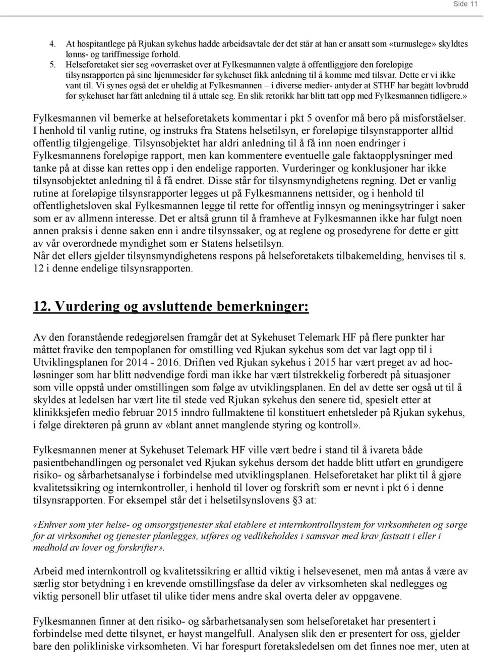 Dette er vi ikke vant til. Vi synes også det er uheldig at Fylkesmannen i diverse medier- antyder at STHF har begått lovbrudd før sykehuset har fått anledning til å uttale seg.