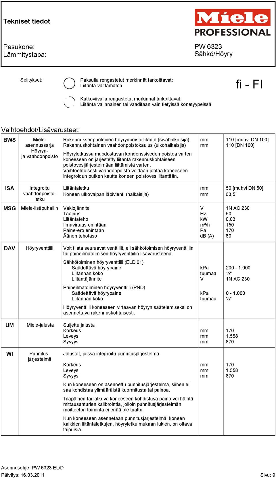 110 [muhvi DN 100] Rakennuskohtainen vaahdonpoistokaulus (ulkohalkaisija) mm 110 [DN 100] Höyryletkussa muodostuvan kondenssiveden poistoa varten koneeseen on järjestetty liitäntä rakennuskohtaiseen