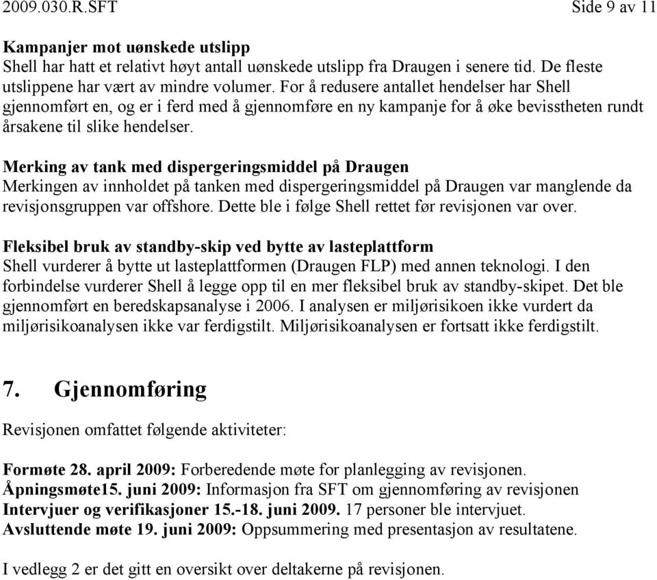 Merking av tank med dispergeringsmiddel på Draugen Merkingen av innholdet på tanken med dispergeringsmiddel på Draugen var manglende da revisjonsgruppen var offshore.