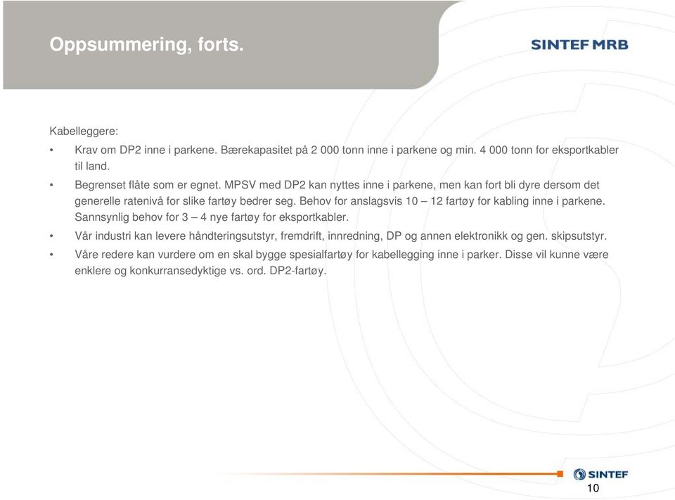 Behov for anslagsvis 10 12 fartøy for kabling inne i parkene. Sannsynlig behov for 3 4 nye fartøy for eksportkabler.