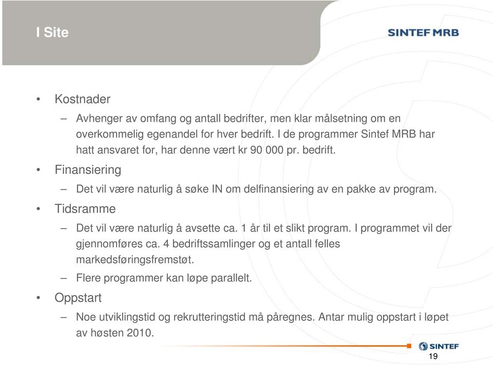 Finansiering Det vil være naturlig å søke IN om delfinansiering av en pakke av program. Tidsramme Det vil være naturlig å avsette ca.