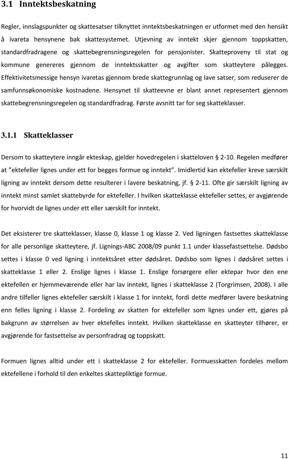 Skatteproveny til stat og kommune genereres gjennom de inntektsskatter og avgifter som skatteytere pålegges.