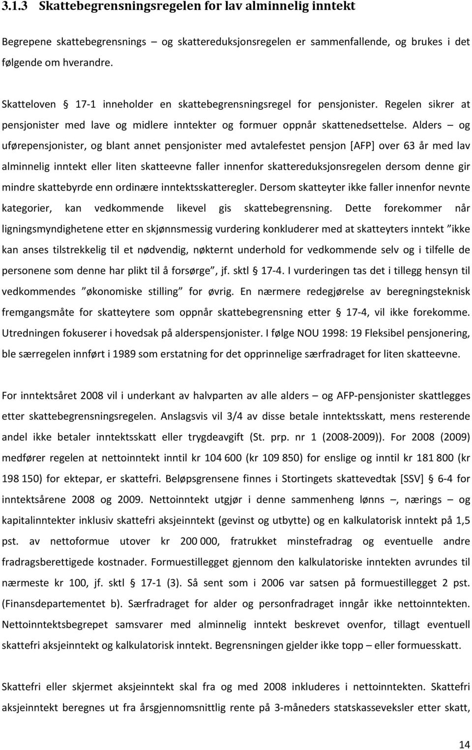 Alders og uførepensjonister, og blant annet pensjonister med avtalefestet pensjon [AFP] over 63 år med lav alminnelig inntekt eller liten skatteevne faller innenfor skattereduksjonsregelen dersom