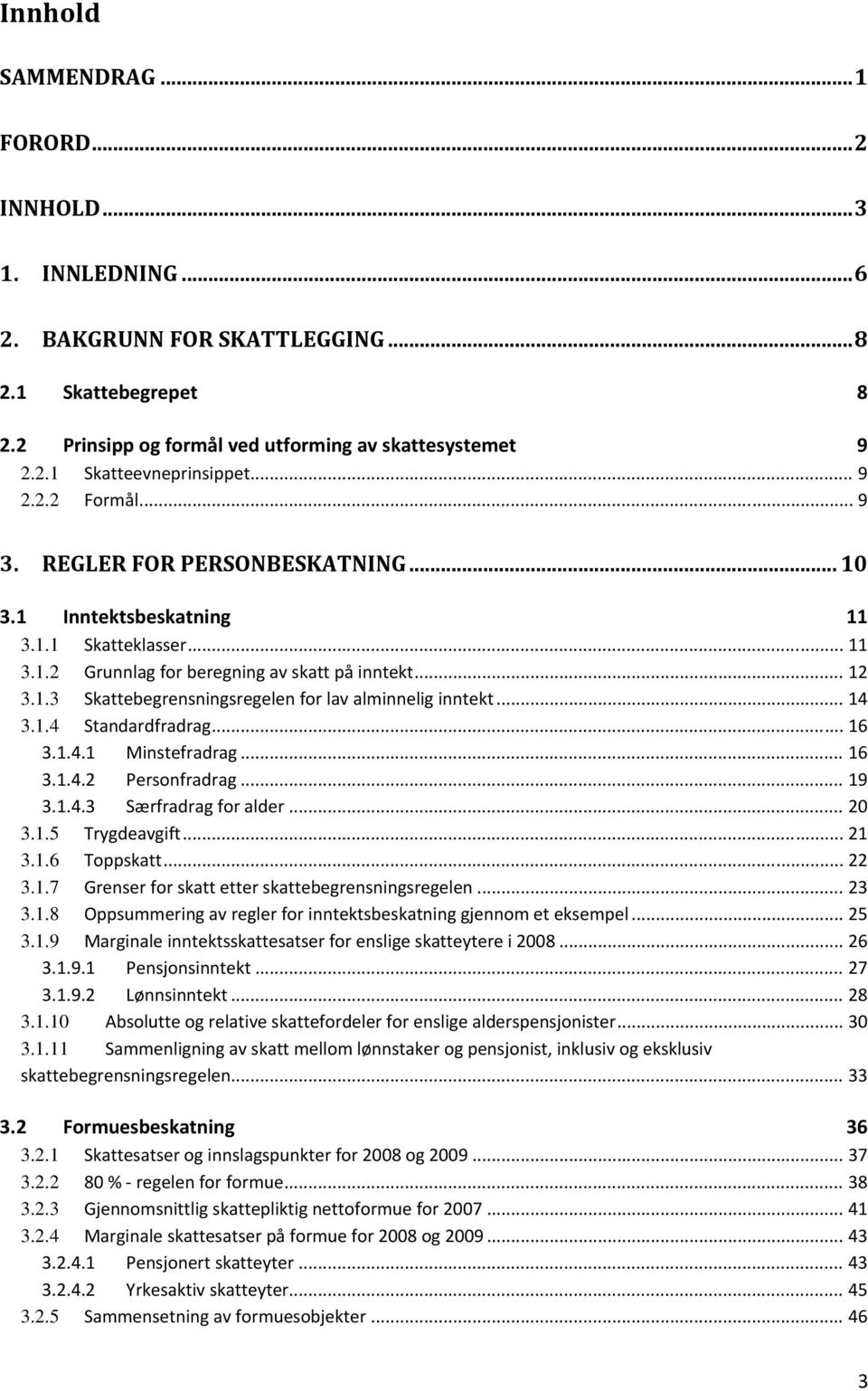 .. 14 3.1.4 Standardfradrag... 16 3.1.4.1 Minstefradrag... 16 3.1.4.2 Personfradrag... 19 3.1.4.3 Særfradrag for alder... 20 3.1.5 Trygdeavgift... 21 3.1.6 Toppskatt... 22 3.1.7 Grenser for skatt etter skattebegrensningsregelen.