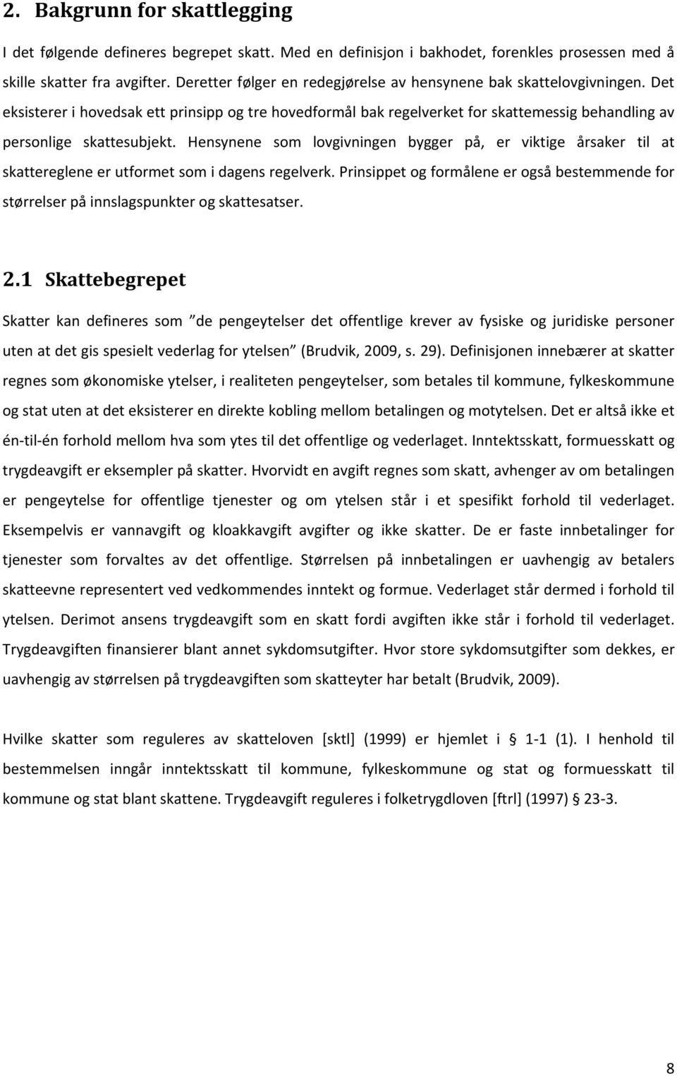 Hensynene som lovgivningen bygger på, er viktige årsaker til at skattereglene er utformet som i dagens regelverk.