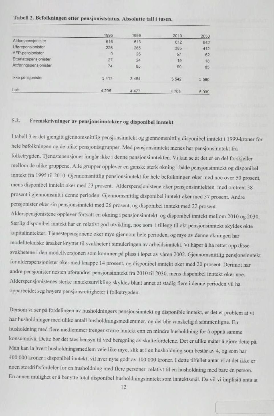 2. Fremskrivninger av pensjonsinntekter og disponibel inntekt I tabell 3 er det gjengitt gjennomsnittlig pensjonsinntekt og gjennomsnittlig disponibel inntekt i 1999-kroner for hele befolkningen og