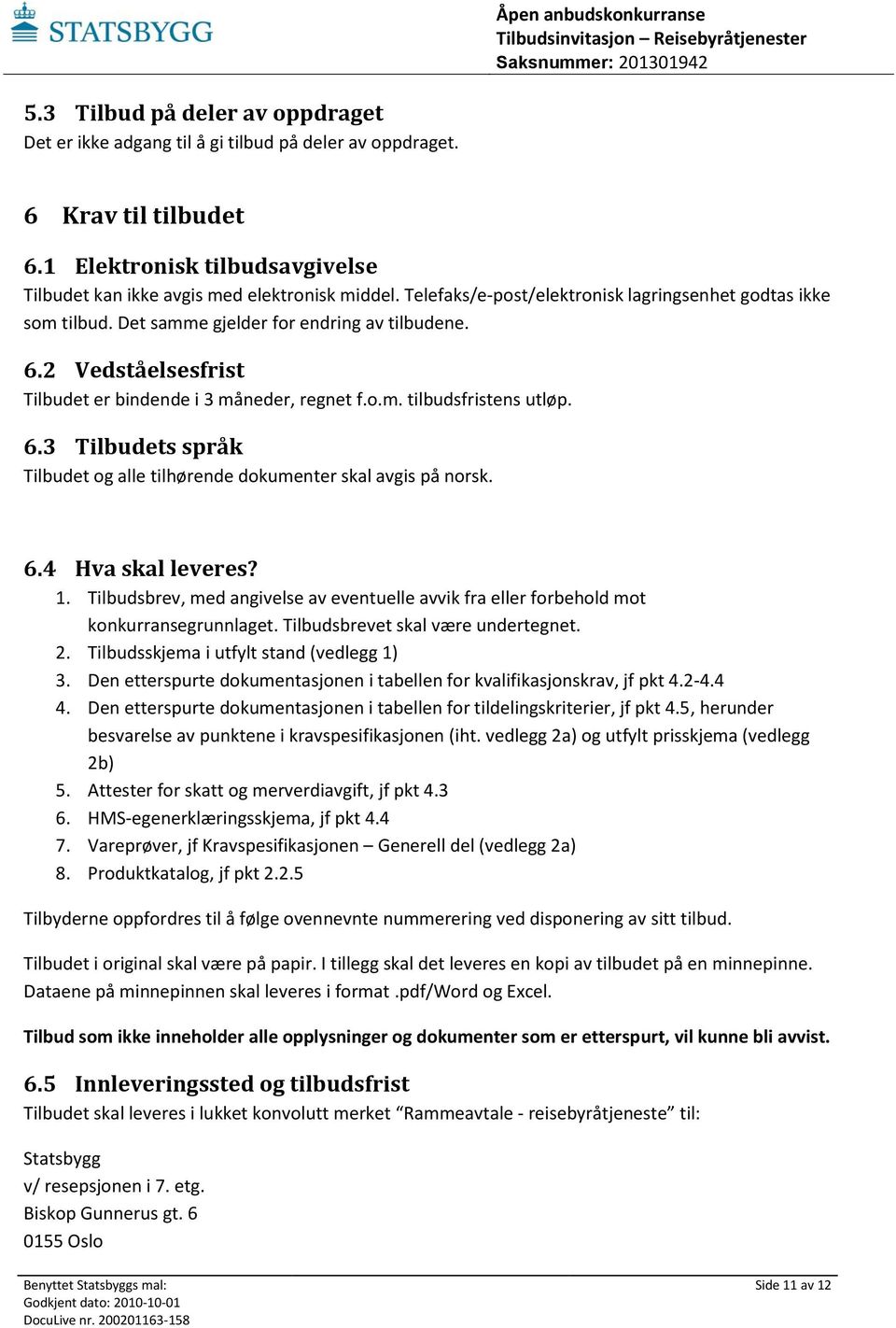 6.3 Tilbudets språk Tilbudet og alle tilhørende dokumenter skal avgis på norsk. 6.4 Hva skal leveres? 1. Tilbudsbrev, med angivelse av eventuelle avvik fra eller forbehold mot konkurransegrunnlaget.