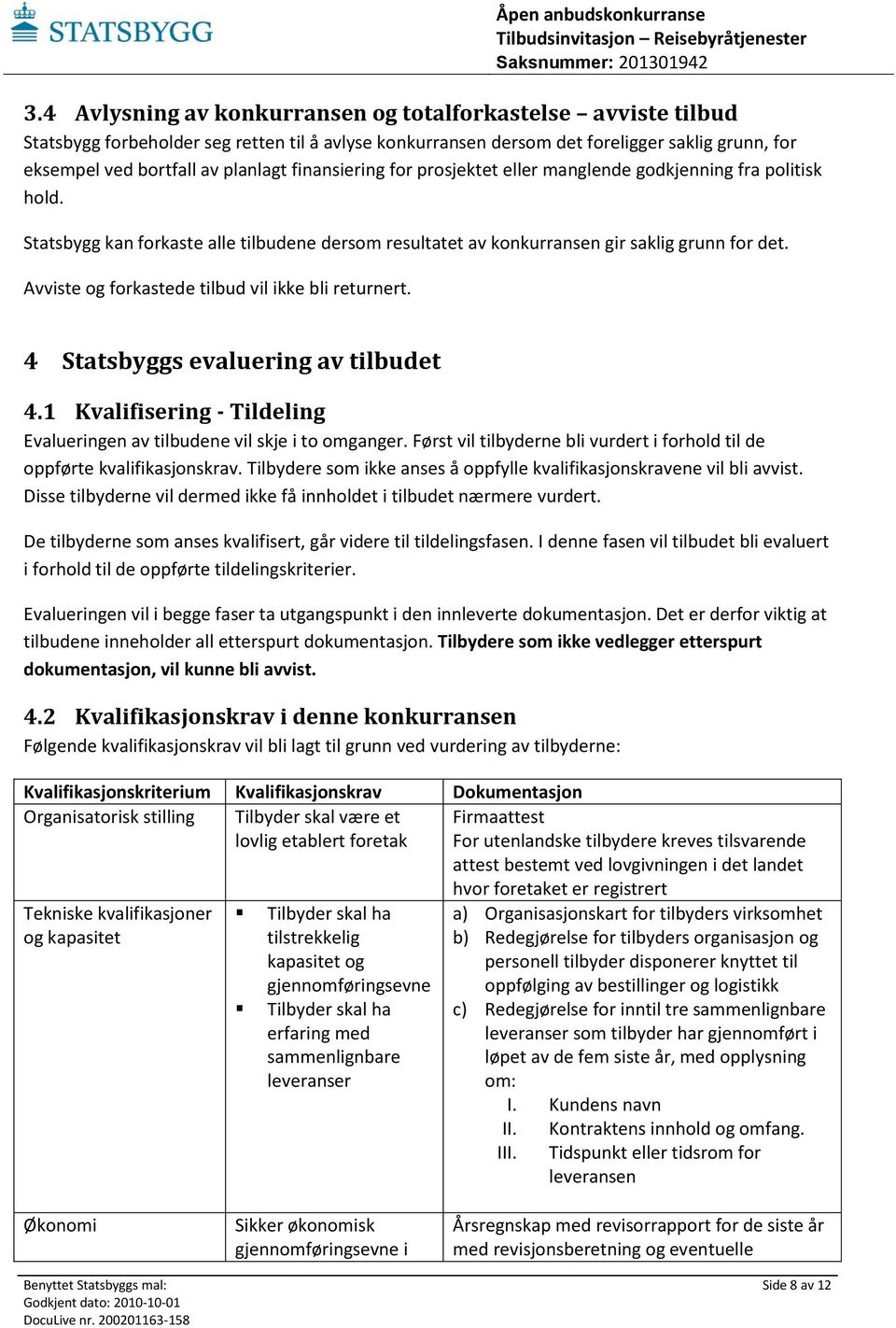 Avviste og forkastede tilbud vil ikke bli returnert. 4 Statsbyggs evaluering av tilbudet 4.1 Kvalifisering - Tildeling Evalueringen av tilbudene vil skje i to omganger.