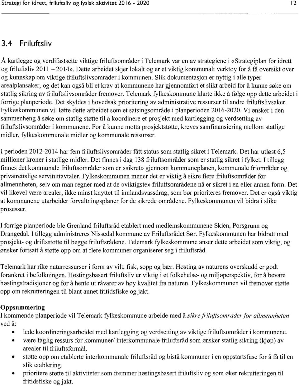 Dette arbeidet skjer lokalt og er et viktig kommunalt verktøy for å få oversikt over og kunnskap om viktige friluftslivsområder i kommunen.