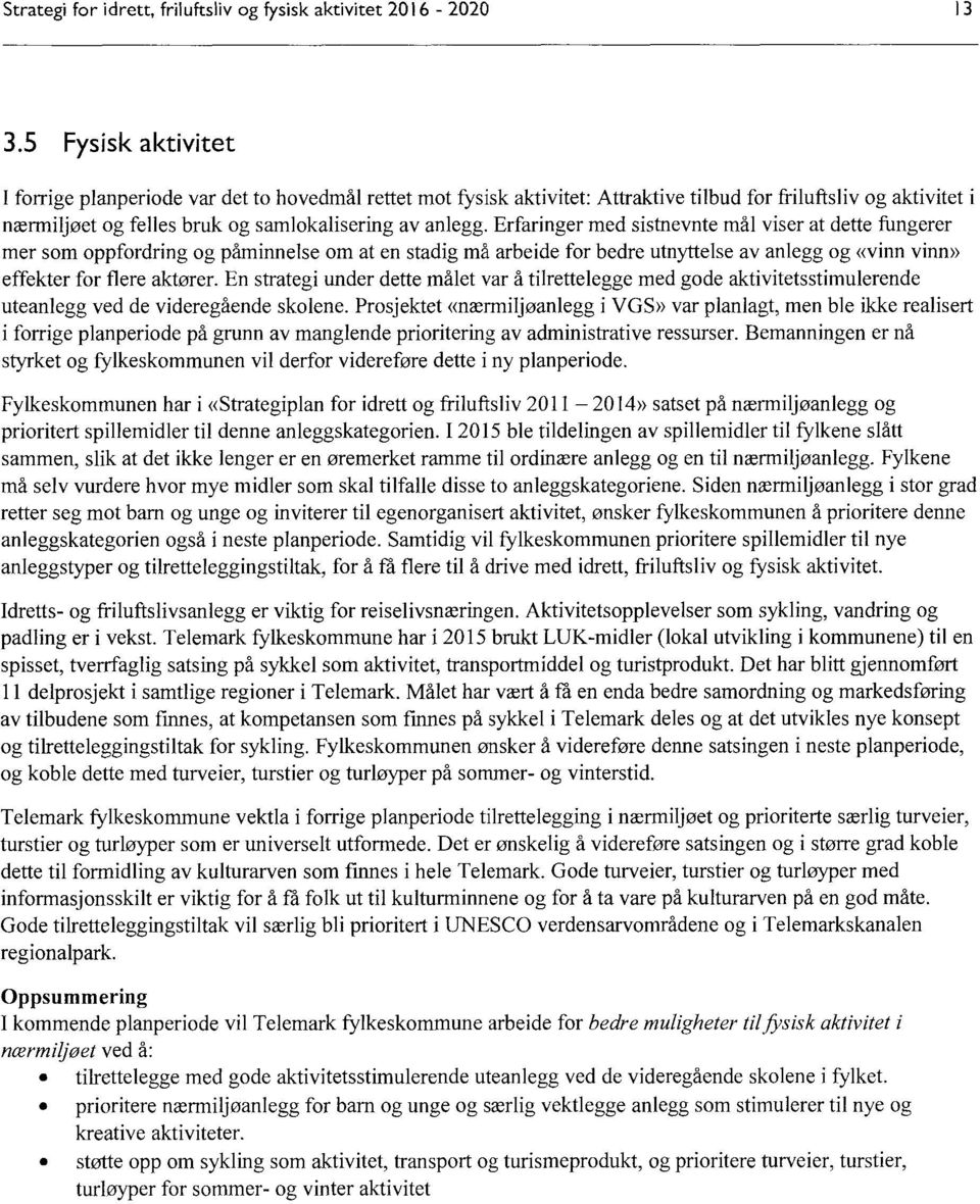 Erfaringer med sistnevnte mål viser at dette fungerer mer som oppfordring og påminnelse om at en stadig må arbeide for bedre utnyttelse av anlegg og «vinn vinn» effekter for flere aktører.