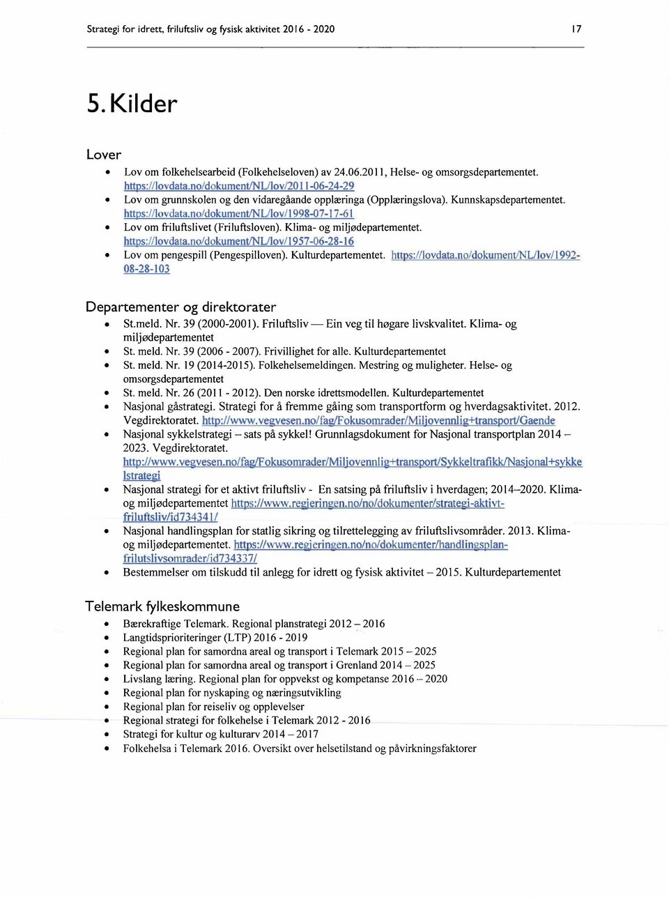 no/dokument/n L/lov/ I 998-07-1 7-61 Lov om fiiluftslivet (Friluftsloven). Klima- og miljødepartementet. https://l0vdata.n0"d0kumcnt, NL/lov,/'1957-06-28-16 Lov om pengespill (Pengespilloven).