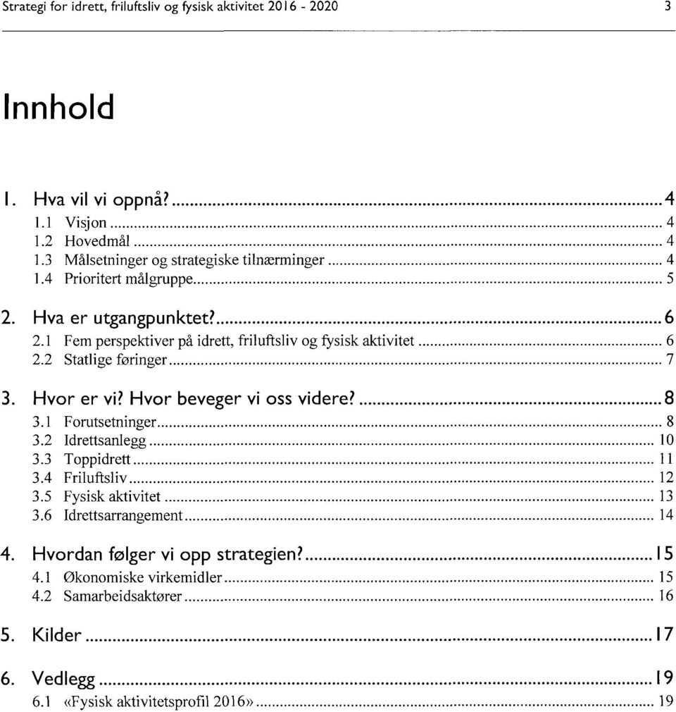 .... 7 Hvor er vi? Hvor beveger vi oss videre?...8 3.1 Forutsetninger..... 8 3.2 Idrettsanlegg..... 10 3.3 Toppidrett..... 11 3.4 Friluftsliv..... 12 3.5 Fysisk aktivitet..... 13 3.