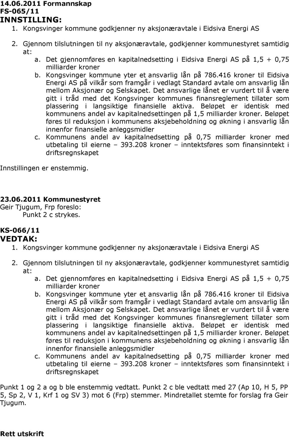 Kongsvinger kommune yter et ansvarlig lån på 786.416 kroner til Eidsiva Energi AS på vilkår som framgår i vedlagt Standard avtale om ansvarlig lån mellom Aksjonær og Selskapet.