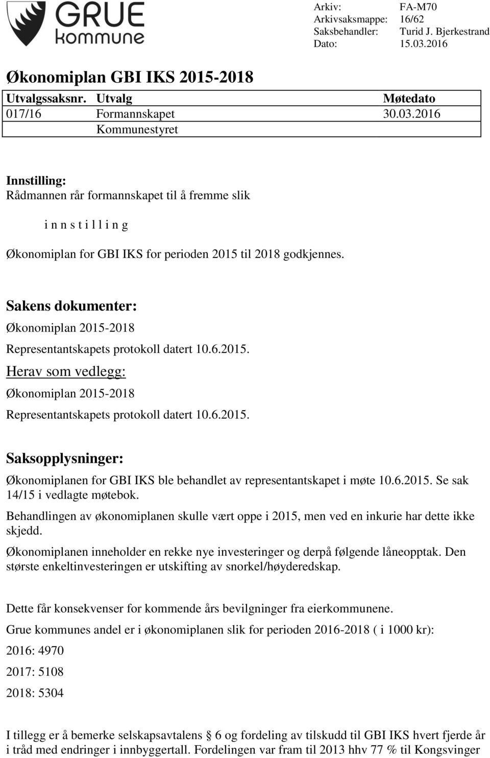 2016 Kommunestyret Innstilling: Rådmannen rår formannskapet til å fremme slik i n n s t i l l i n g Økonomiplan for GBI IKS for perioden 2015 til 2018 godkjennes.