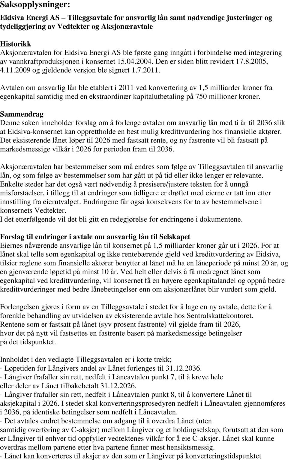 Avtalen om ansvarlig lån ble etablert i 2011 ved konvertering av 1,5 milliarder kroner fra egenkapital samtidig med en ekstraordinær kapitalutbetaling på 750 millioner kroner.