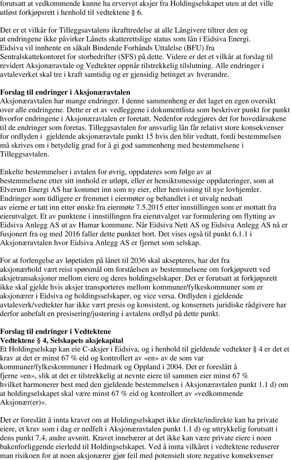 Eidsiva vil innhente en såkalt Bindende Forhånds Uttalelse (BFU) fra Sentralskattekontoret for storbedrifter (SFS) på dette.