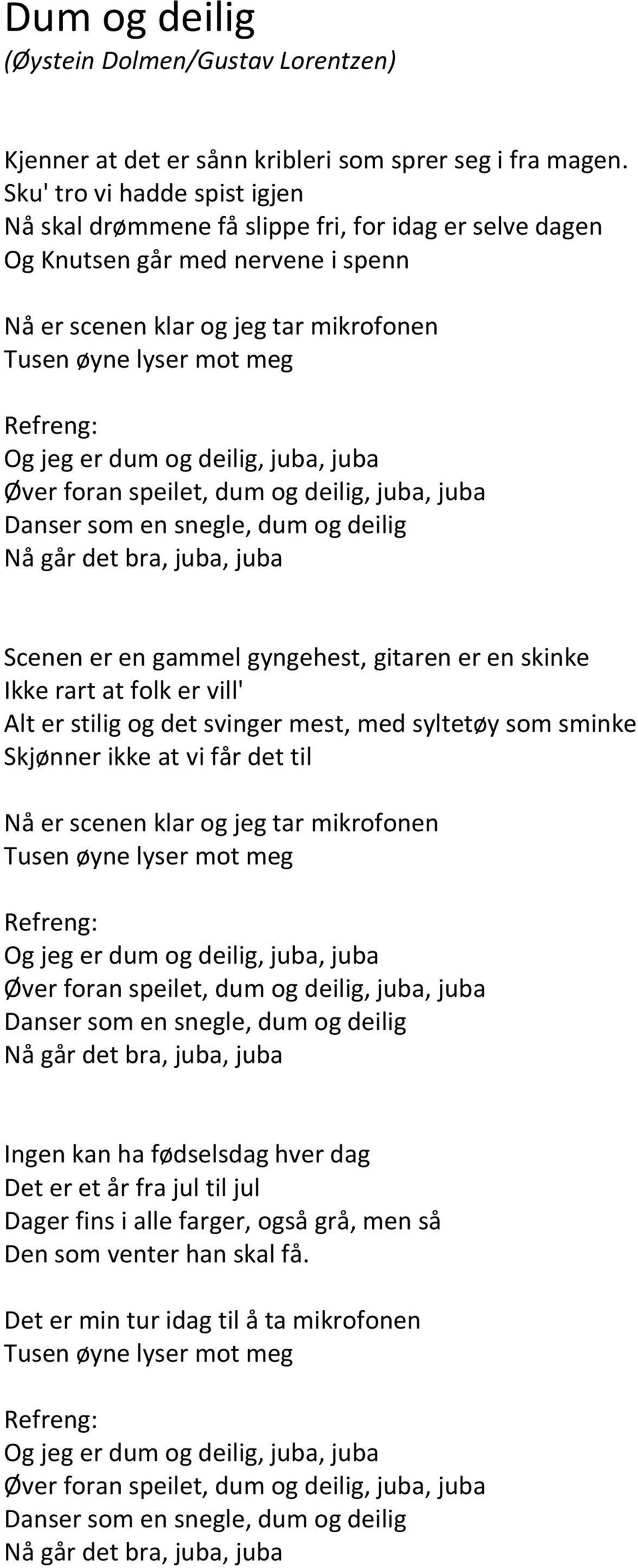 jeg er dum og deilig, juba, juba Øver foran speilet, dum og deilig, juba, juba Danser som en snegle, dum og deilig Nå går det bra, juba, juba Scenen er en gammel gyngehest, gitaren er en skinke Ikke