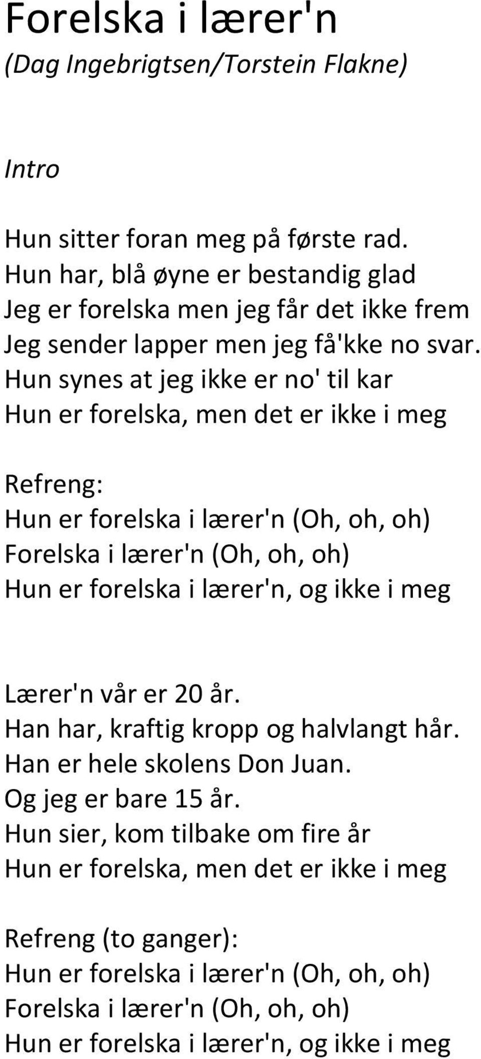 Hun synes at jeg ikke er no' til kar Hun er forelska, men det er ikke i meg Refreng: Hun er forelska i lærer'n (Oh, oh, oh) Forelska i lærer'n (Oh, oh, oh) Hun er forelska i lærer'n,