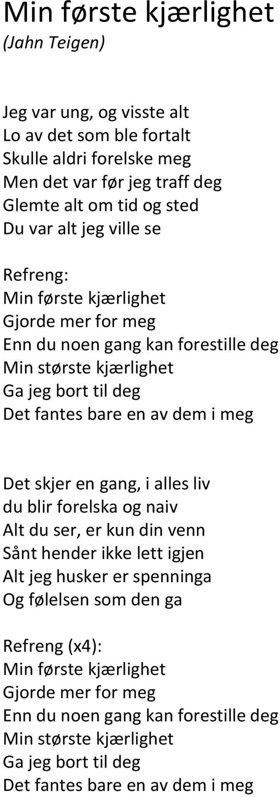 en av dem i meg Det skjer en gang, i alles liv du blir forelska og naiv Alt du ser, er kun din venn Sånt hender ikke lett igjen Alt jeg husker er spenninga Og følelsen