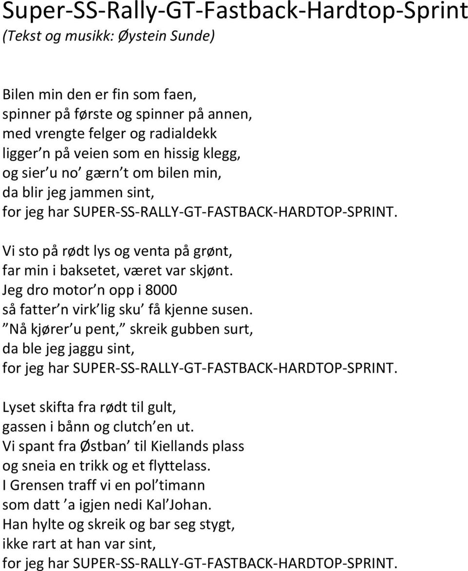 Vi sto på rødt lys og venta på grønt, far min i baksetet, været var skjønt. Jeg dro motor n opp i 8000 så fatter n virk lig sku få kjenne susen.