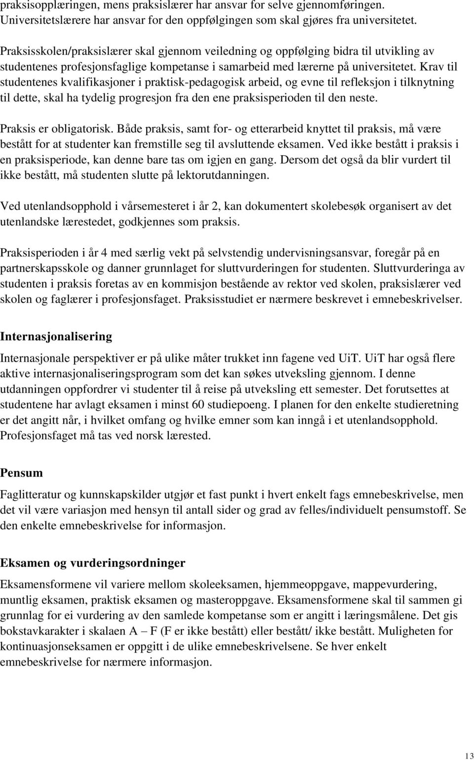 Krav til studentenes kvalifikasjoner i praktisk-pedagogisk arbeid, og evne til refleksjon i tilknytning til dette, skal ha tydelig progresjon fra den ene praksisperioden til den neste.