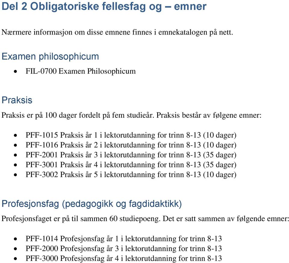 Praksis består av følgene emner: PFF-1015 Praksis år 1 i lektorutdanning for trinn 8-13 (10 dager) PFF-1016 Praksis år 2 i lektorutdanning for trinn 8-13 (10 dager) PFF-2001 Praksis år 3 i