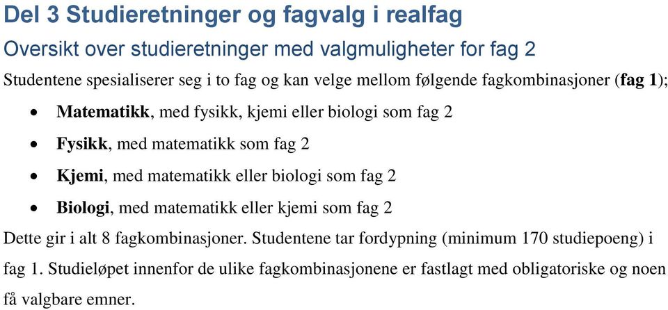 med matematikk eller biologi som fag 2 Biologi, med matematikk eller kjemi som fag 2 Dette gir i alt 8 fagkombinasjoner.