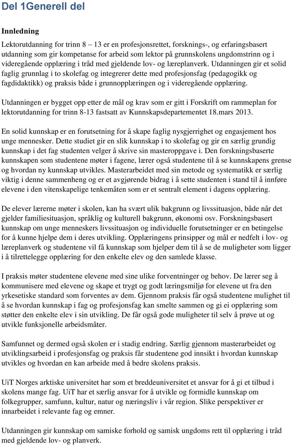 Utdanningen gir et solid faglig grunnlag i to skolefag og integrerer dette med profesjonsfag (pedagogikk og fagdidaktikk) og praksis både i grunnopplæringen og i videregående opplæring.